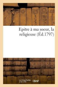 Cover image for Epitre A Ma Soeur, La Religieuse