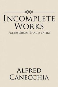 Cover image for Incomplete Works: Poetry Short Stories Satire