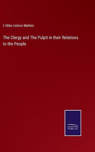 Cover image for The Clergy and The Pulpit in their Relations to the People