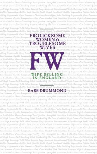 Cover image for Frolicksome Women & Troublesome Wives: Wife Selling in England