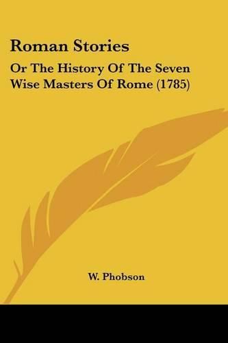 Cover image for Roman Stories: Or the History of the Seven Wise Masters of Rome (1785)