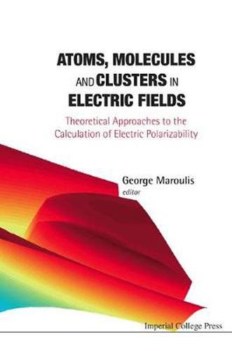 Cover image for Atoms, Molecules And Clusters In Electric Fields: Theoretical Approaches To The Calculation Of Electric Polarizability