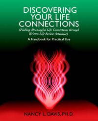 Cover image for Discovering Your Life Connections: (Finding Meaningful Life Connections Through Written Life Review Activities)