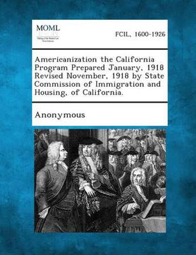 Cover image for Americanization the California Program Prepared January, 1918 Revised November, 1918 by State Commission of Immigration and Housing, of California.