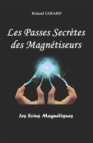 Cover image for Les Passes Secretes des Magnetiseurs: Les Soins Magnetiques