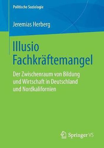 Illusio Fachkr ftemangel: Der Zwischenraum Von Bildung Und Wirtschaft in Deutschland Und Nordkalifornien