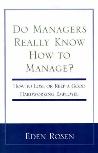 Cover image for Do Managers Really Know How to Manage?: How to Lose or Keep a Good Hardworking Employee