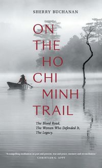 Cover image for On The Ho Chi Minh Trail - The Blood Road, The Women Who Defended It, The Legacy