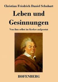 Cover image for Leben und Gesinnungen: Von ihm selbst im Kerker aufgesetzt