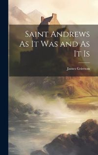 Cover image for Saint Andrews As It Was and As It Is