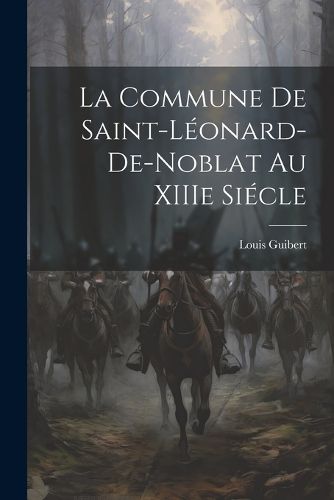 La Commune de Saint-Leonard-de-Noblat au XIIIe Siecle