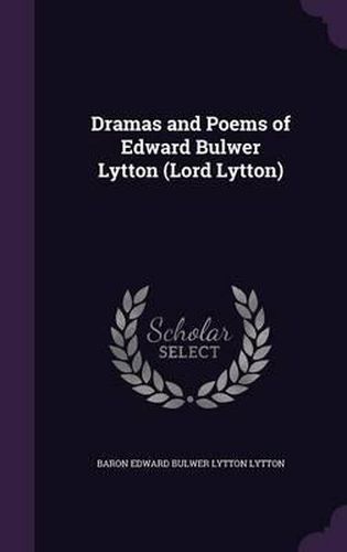 Dramas and Poems of Edward Bulwer Lytton (Lord Lytton)