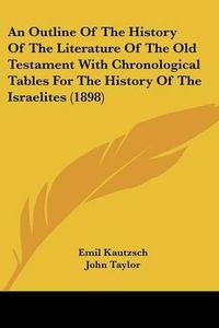 Cover image for An Outline of the History of the Literature of the Old Testament with Chronological Tables for the History of the Israelites (1898)