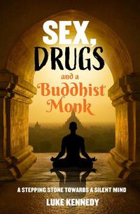 Cover image for Sex, Drugs and a Buddhist Monk: A stepping stone towards a silent mind.