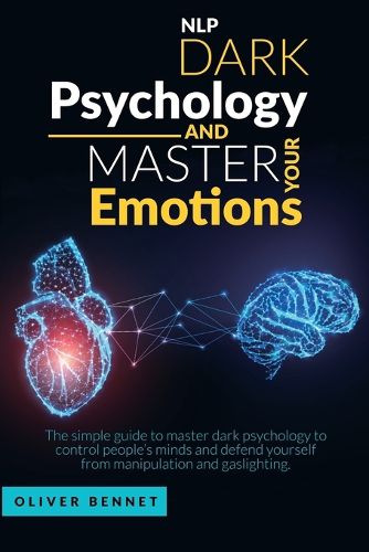 Cover image for Nlp Dark Psychology and Master your Emotions: The simple guide to master dark psychology to control people's minds and defend yourself from manipulation and gaslighting