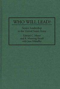 Cover image for Who Will Lead?: Senior Leadership in the United States Army