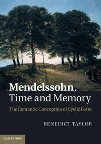 Cover image for Mendelssohn, Time and Memory: The Romantic Conception of Cyclic Form