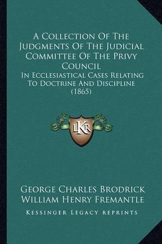 Cover image for A Collection of the Judgments of the Judicial Committee of the Privy Council: In Ecclesiastical Cases Relating to Doctrine and Discipline (1865)