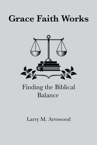 Cover image for Grace Faith Works, Finding the Biblical Balance