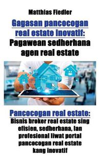 Cover image for Gagasan pancocogan real estate inovatif: Pagawean sedherhana agen real estate: Pancocogan real estate: Bisnis broker real estate sing efisien, sedherhana, lan profesional liwat portal pancocogan real estate kang inovatif