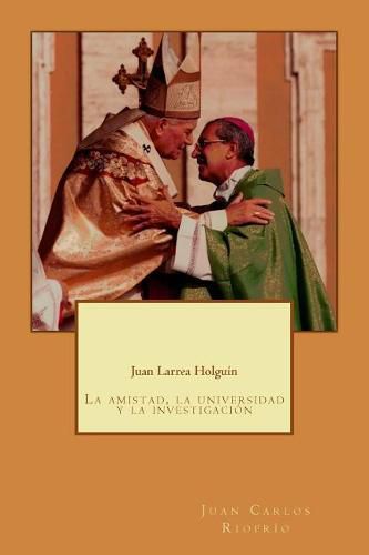 Cover image for Juan Larrea Holgu n: La Amistad, La Universidad Y La Investigaci n