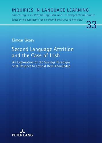 Cover image for Second Language Attrition and the Case of Irish: An Exploration of the Savings Paradigm with Respect to Lexical Item Knowledge