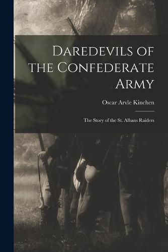 Cover image for Daredevils of the Confederate Army; the Story of the St. Albans Raiders