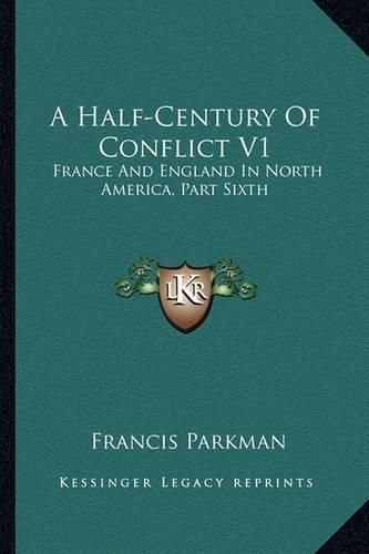 Cover image for A Half-Century of Conflict V1: France and England in North America, Part Sixth