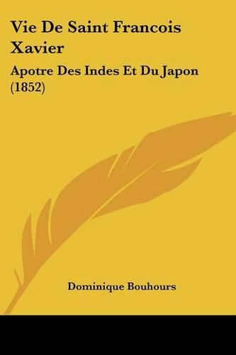 Cover image for Vie de Saint Francois Xavier: Apotre Des Indes Et Du Japon (1852)