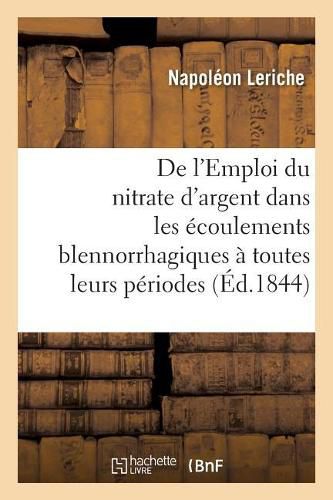 Cover image for de l'Emploi Du Nitrate d'Argent Dans Les Ecoulements Blennorrhagiques A Toutes Leurs Periodes