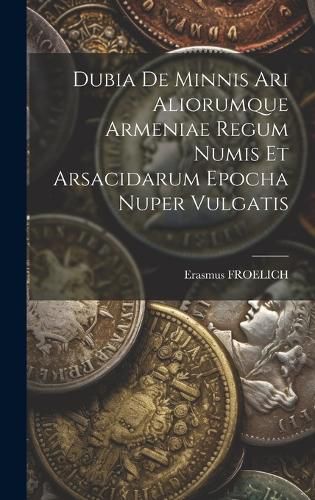 Cover image for Dubia De Minnis Ari Aliorumque Armeniae Regum Numis Et Arsacidarum Epocha Nuper Vulgatis