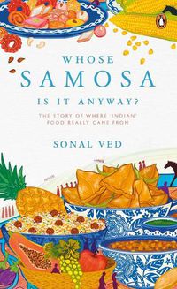 Cover image for Whose Samosa is it Anyway?: The Story of Where 'Indian' Food Really Came From