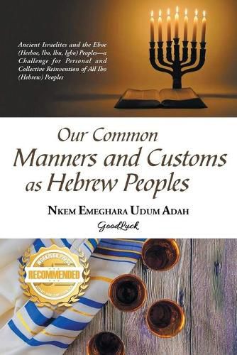 Cover image for Our Common Manners and Customs as Hebrew Peoples: Ancient Israelites and the Eboe (heeboe, Ibo, Ibu, Igbo)-a challenge for personal and collective reinvention of all Ibo (Hebrew) Peoples