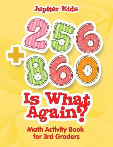 256 + 860 Is What Again?: Math Activity Book for 3rd Graders
