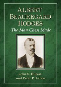 Cover image for Albert Beauregard Hodges: The Man Chess Made