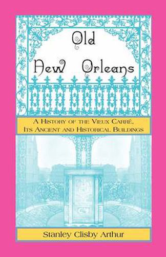 Cover image for Old New Orleans, A History of the Vieux Carre, its ancient and Historical Buildings