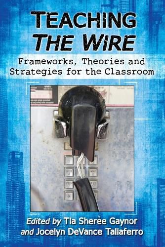 Cover image for Teaching The Wire: Frameworks, Theories and Strategies for the Classroom