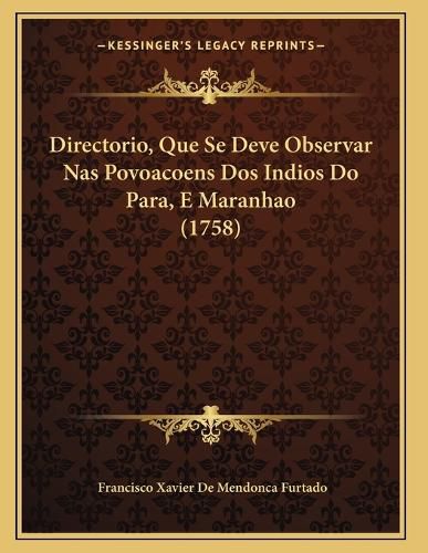 Cover image for Directorio, Que Se Deve Observar NAS Povoacoens DOS Indios Do Para, E Maranhao (1758)
