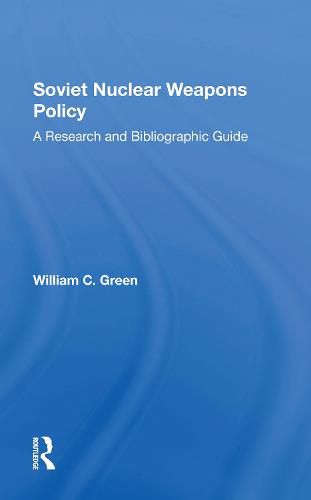 Soviet Nuclear Weapons Policy: A Research And Bibliographic Guide