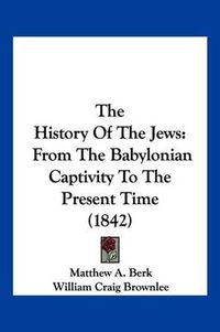 Cover image for The History of the Jews: From the Babylonian Captivity to the Present Time (1842)