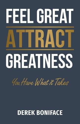 Cover image for Feel Great Attract Greatness: You Have What It Takes