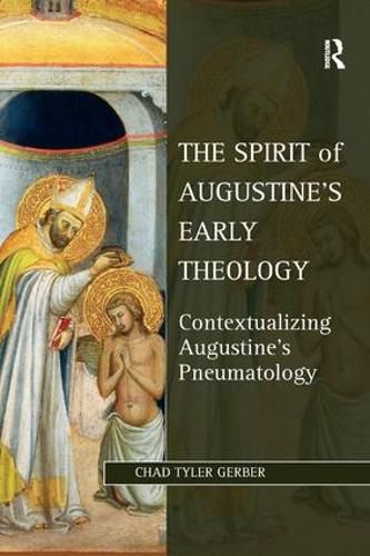 Cover image for The Spirit of Augustine's Early Theology: Contextualizing Augustine's Pneumatology