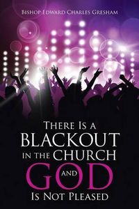 Cover image for There Is a Blackout in the Church and God Is Not Pleased