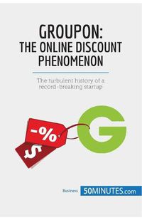 Cover image for Groupon, The Online Discount Phenomenon: The turbulent history of a record-breaking startup