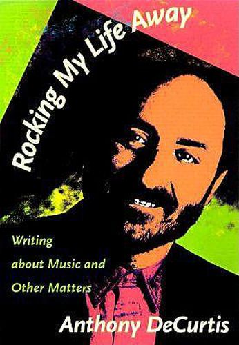 Cover image for Rocking My Life Away: Writing about Music and Other Matters