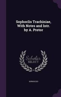 Cover image for Sophoclis Trachiniae, with Notes and Intr. by A. Pretor