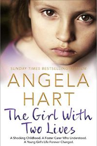 Cover image for The Girl With Two Lives: A Shocking Childhood. A Foster Carer Who Understood. A Young Girl's Life Forever Changed