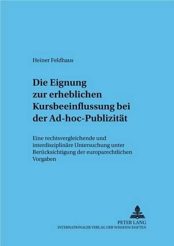 Cover image for Die Eignung Zur Erheblichen Kursbeeinflussung Bei Der Ad-Hoc-Publizitaet: Eine Rechtsvergleichende Und Interdisziplinaere Untersuchung Unter Beruecksichtigung Der Europarechtlichen Vorgaben