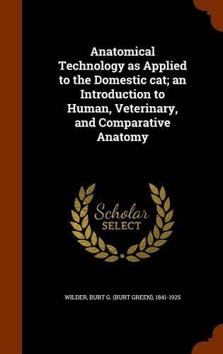 Anatomical Technology as Applied to the Domestic Cat; An Introduction to Human, Veterinary, and Comparative Anatomy