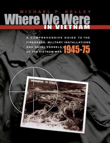 Cover image for Where We Were in Vietnam: A Comprehensive Guide to the Firebases, Military Installations and Naval Vessels of the Vietnam War - 1945-75